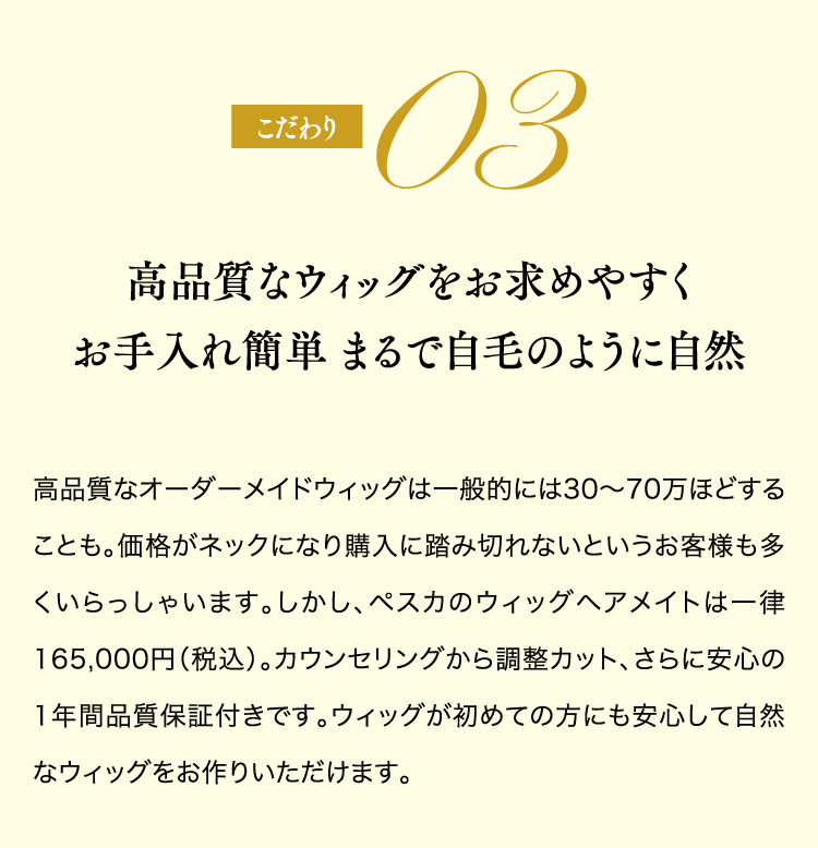 こだわり03 高品質なウィッグをお求めやすくお手入れ簡単 まるで地毛のように自然